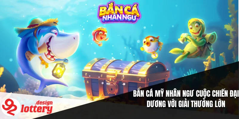 Bắn Cá Mỹ Nhân Ngư Cuộc Chiến Đại Dương Với Giải Thưởng Lớn 4 bắn cá mỹ nhân ngư