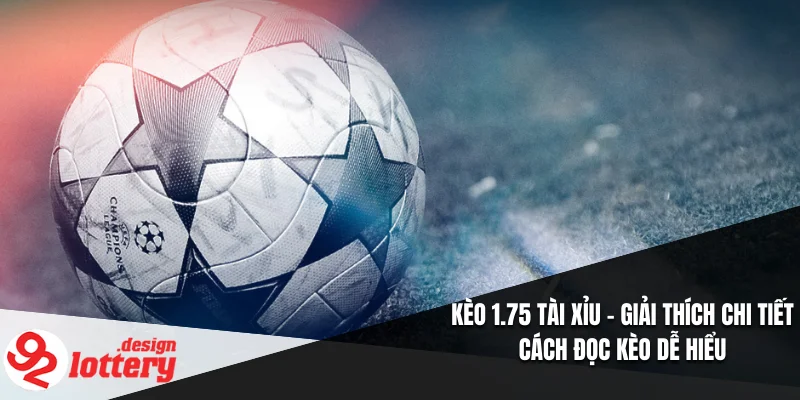 Kèo 1.75 Tài Xỉu – Giải Thích Chi Tiết Cách Đọc Kèo Dễ Hiểu 10 Kèo 1.75 Tài Xỉu